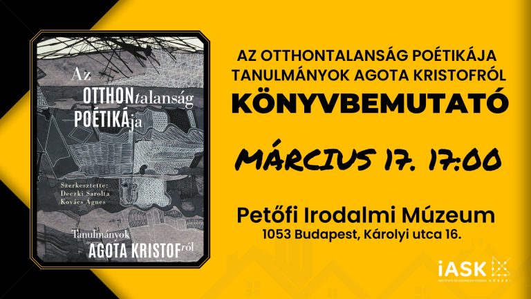 Könyvbemutató plakát: Az otthontalanság poétikája, tanulmányok Agota Kristófról. Március 17., Petőfi Irodalmi Múzeum.